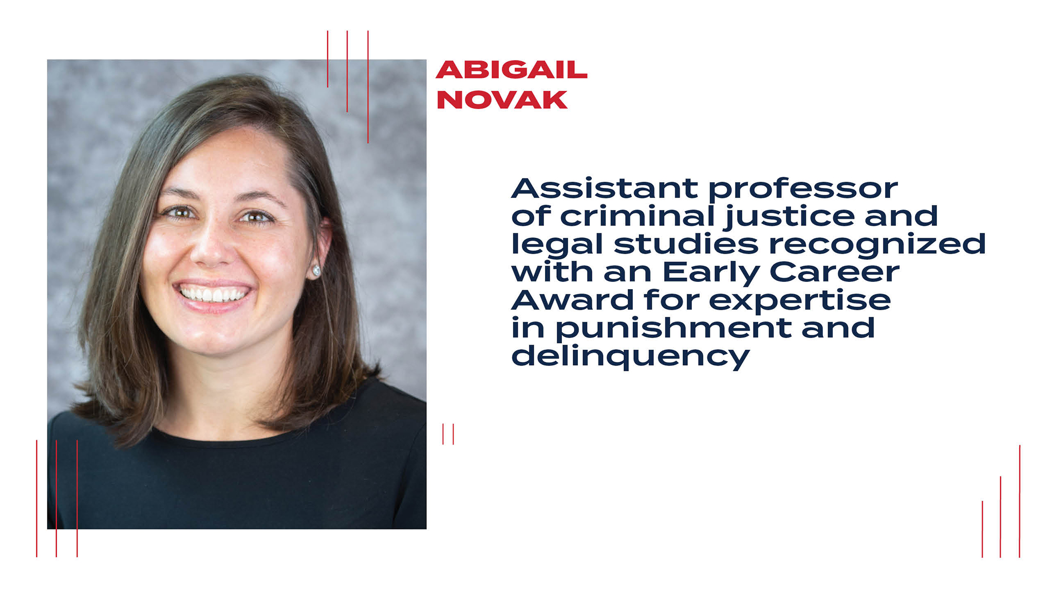 A picture of Abigail Novak with the words, "Assistant professor of criminal justice and legal studies recognized with an Early Career Award for expertise in punishment and delinquency." 