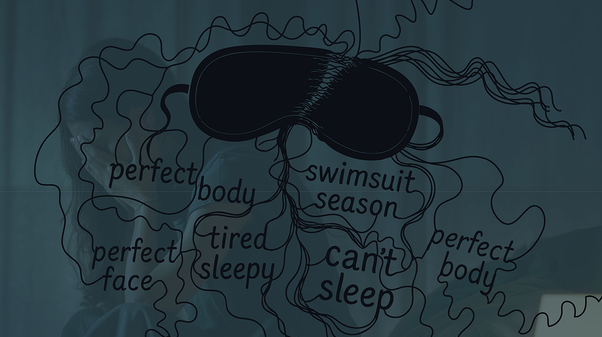 Illustration of a young woman holding her face in her hands, overlaid with word such as 'perfect body,' 'swimsuit season,' 'tired' and 'can't sleep.'