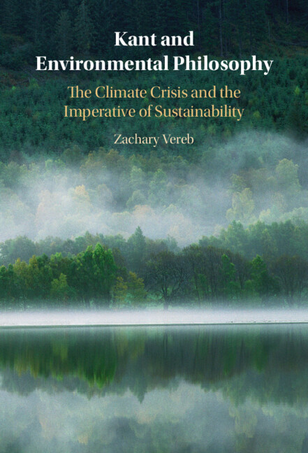 book cover. Landscape with green trees and water reflection. Title of book reads: "Kant and Environmental Philosophy, The Climate Crisis and the Imperative of Sustainability. Zachary Vereb" 