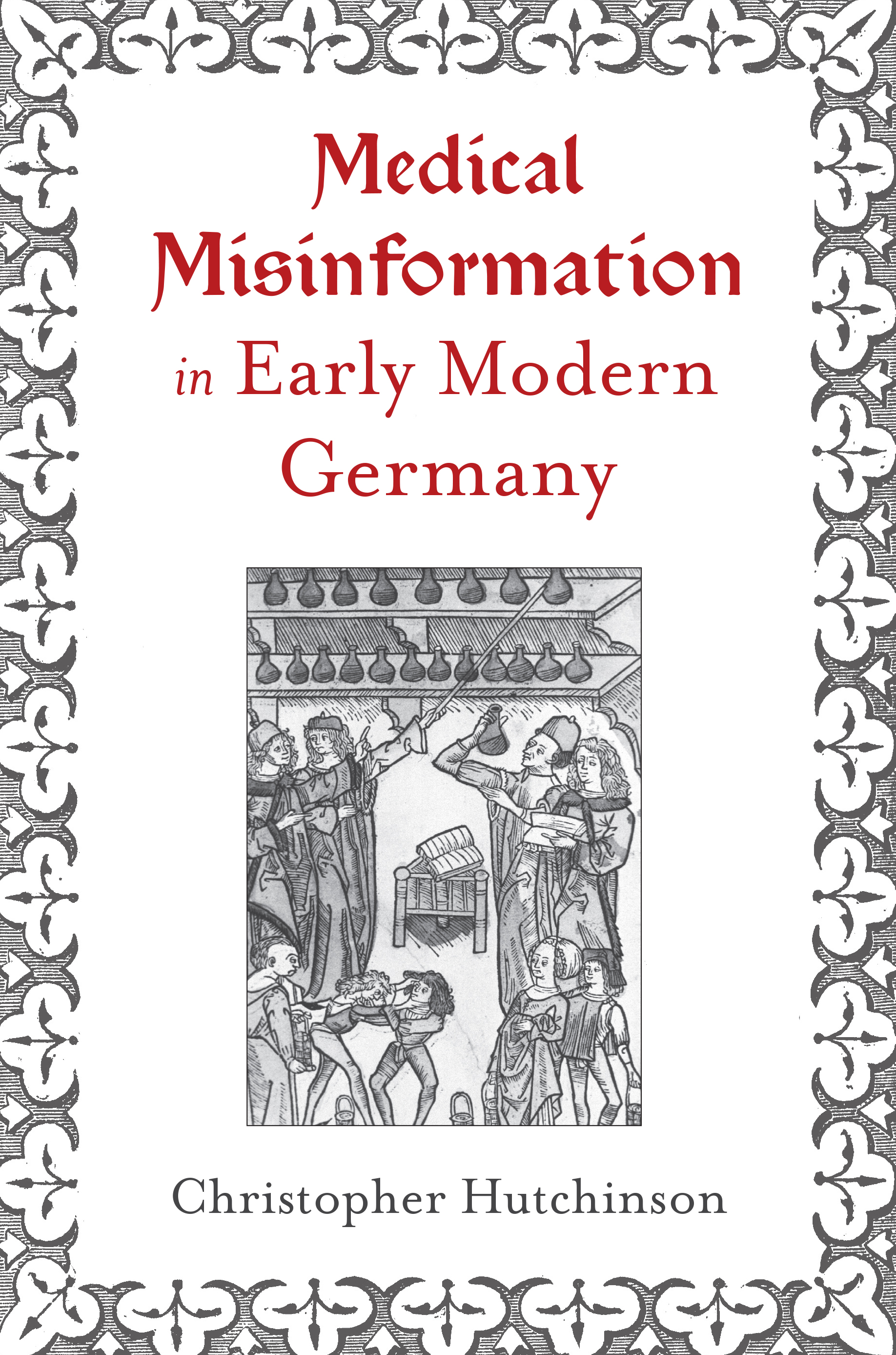 Medical Misinformation in Early Modern Germany. Christopher Hutchinson. Book cover with medieval border and black and white etching